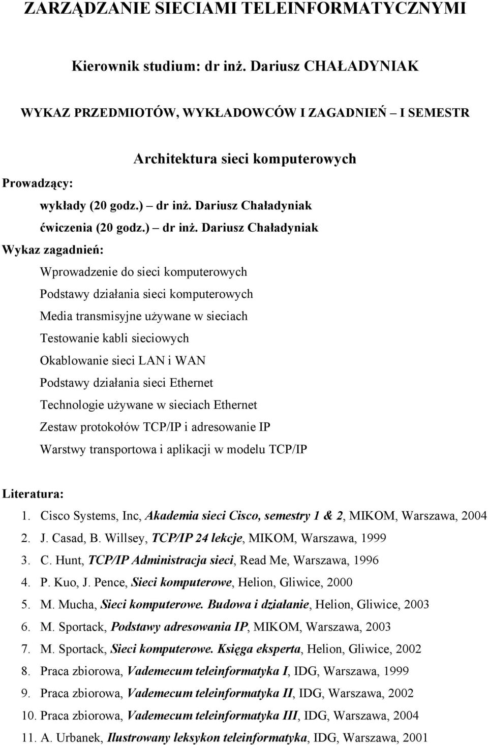 Dariusz Chaładyniak Wprowadzenie do sieci komputerowych Podstawy działania sieci komputerowych Media transmisyjne używane w sieciach Testowanie kabli sieciowych Okablowanie sieci LAN i WAN Podstawy