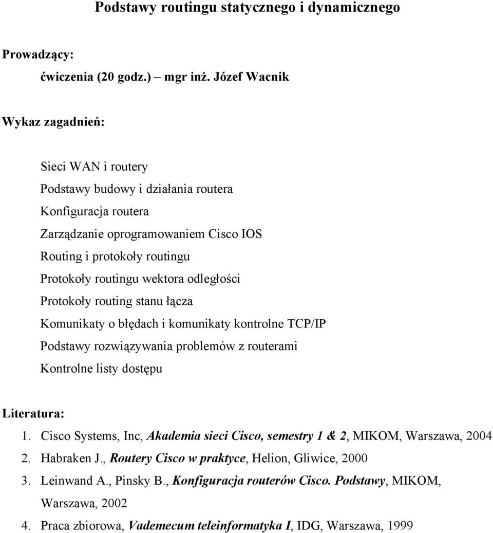 wektora odległości Protokoły routing stanu łącza Komunikaty o błędach i komunikaty kontrolne TCP/IP Podstawy rozwiązywania problemów z routerami Kontrolne listy dostępu 1.