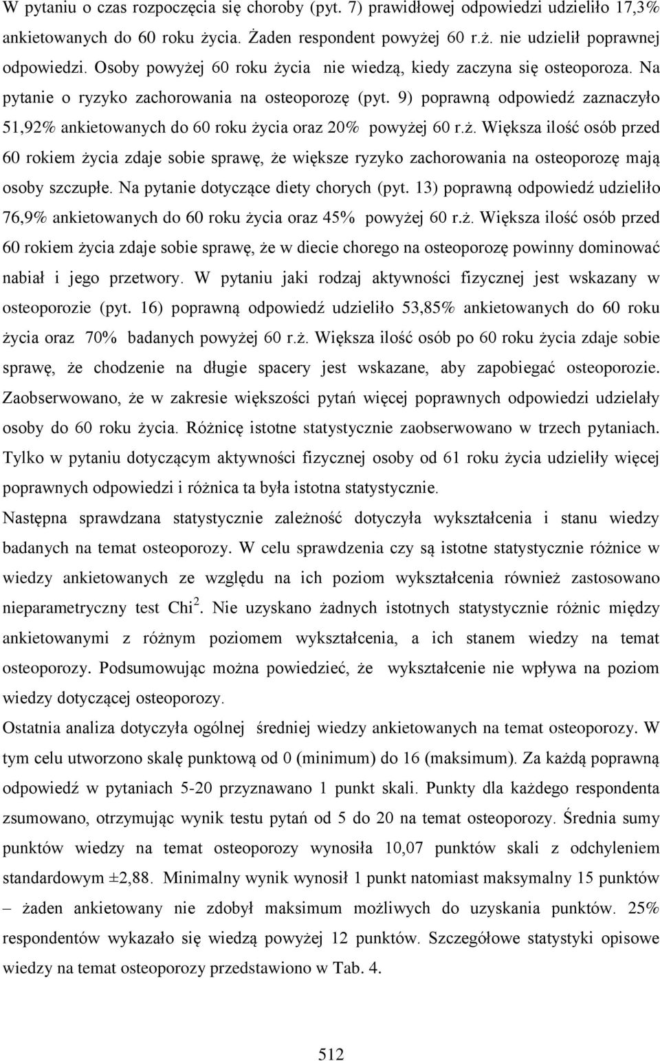 9) poprawną odpowiedź zaznaczyło 51,92% ankietowanych do 60 roku życia oraz 20% powyżej 60 r.ż. Większa ilość osób przed 60 rokiem życia zdaje sobie sprawę, że większe ryzyko zachorowania na osteoporozę mają osoby szczupłe.