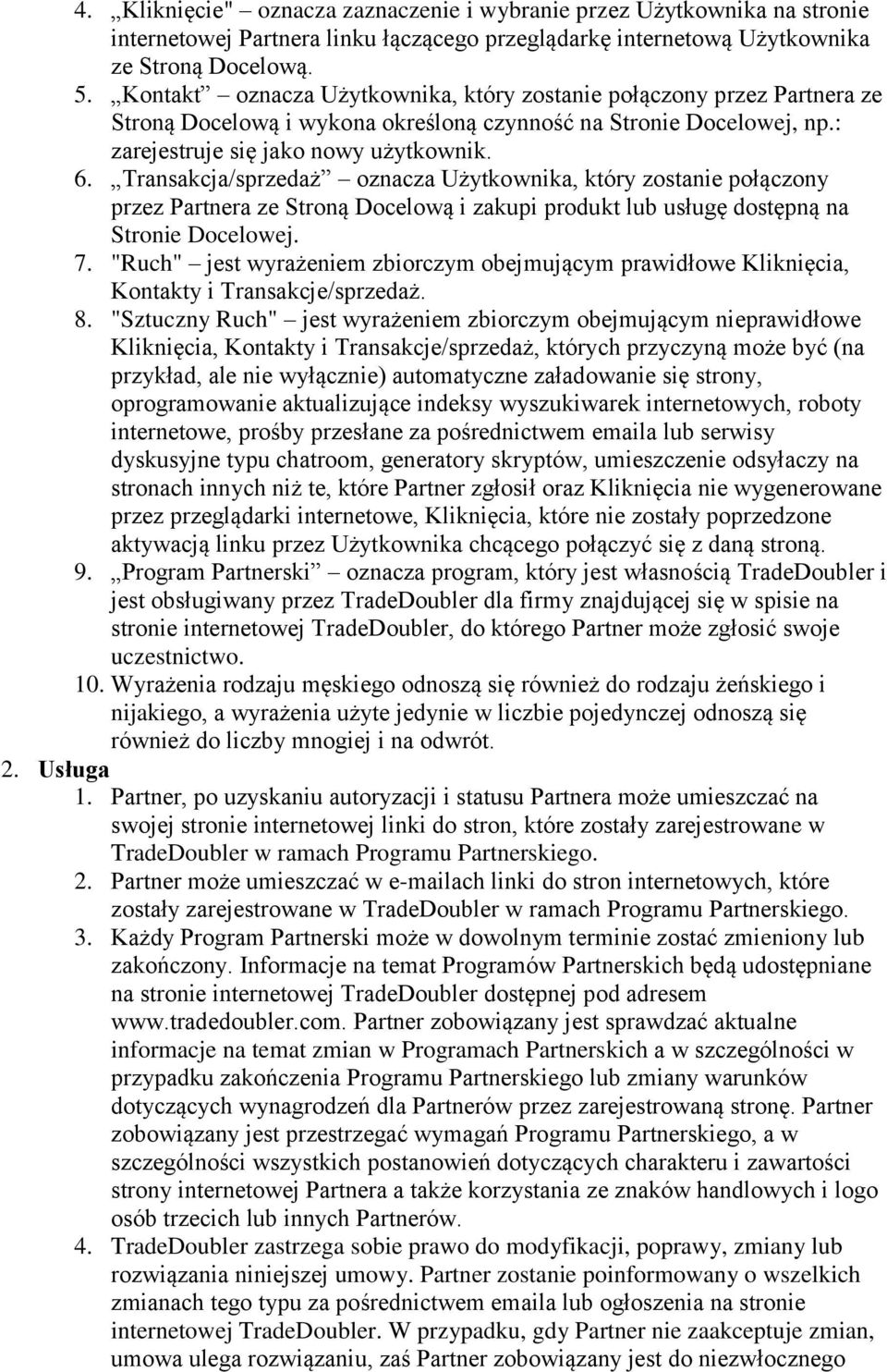 Transakcja/sprzedaż oznacza Użytkownika, który zostanie połączony przez Partnera ze Stroną Docelową i zakupi produkt lub usługę dostępną na Stronie Docelowej. 7.