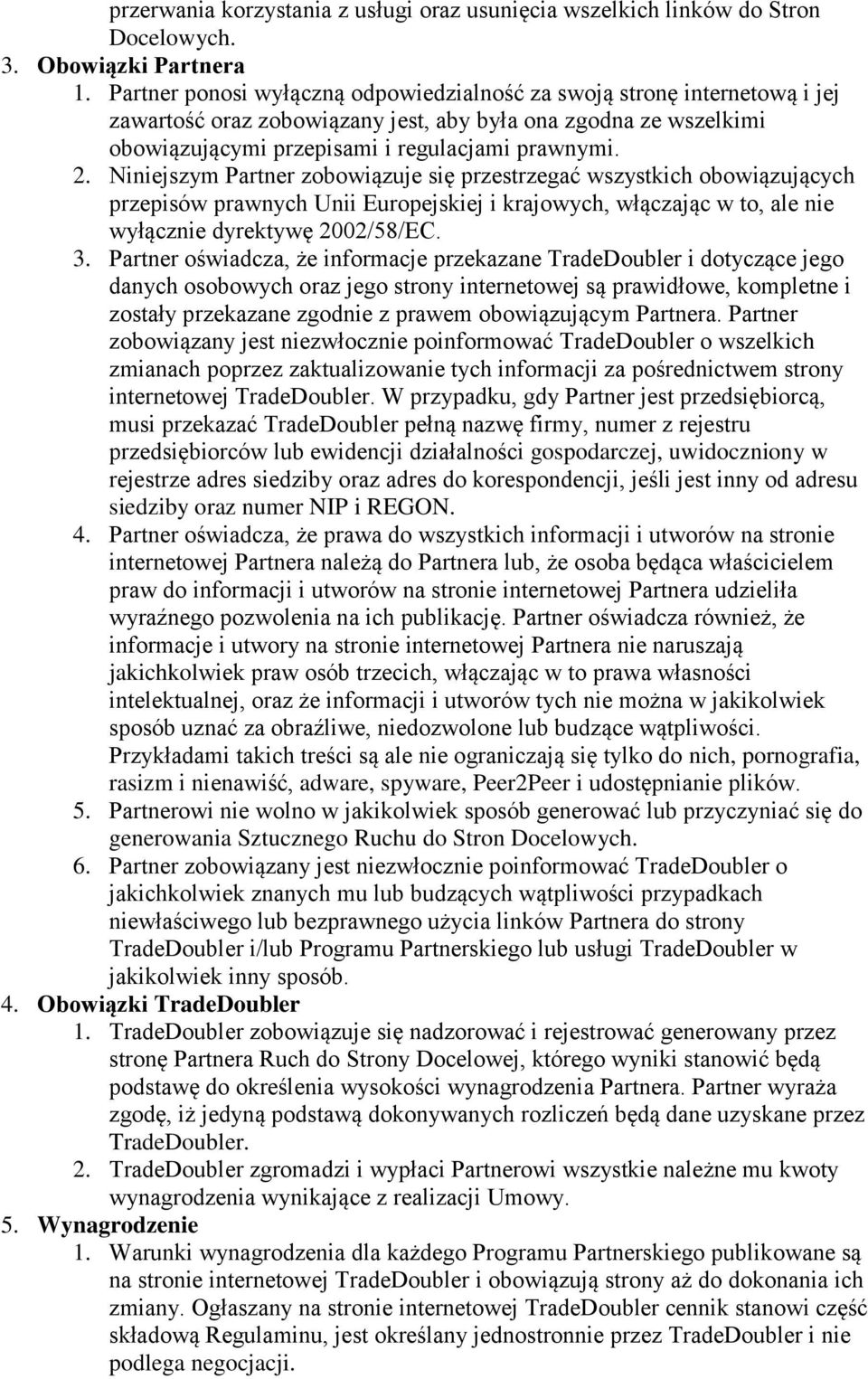 Niniejszym Partner zobowiązuje się przestrzegać wszystkich obowiązujących przepisów prawnych Unii Europejskiej i krajowych, włączając w to, ale nie wyłącznie dyrektywę 2002/58/EC. 3.