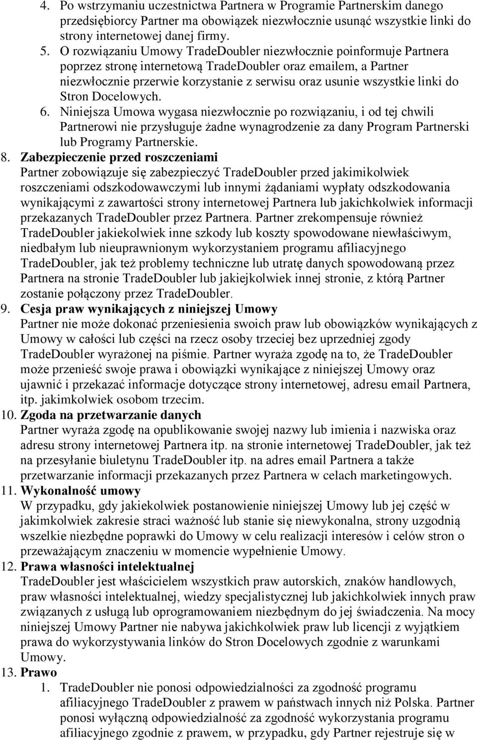 linki do Stron Docelowych. 6. Niniejsza Umowa wygasa niezwłocznie po rozwiązaniu, i od tej chwili Partnerowi nie przysługuje żadne wynagrodzenie za dany Program Partnerski lub Programy Partnerskie. 8.