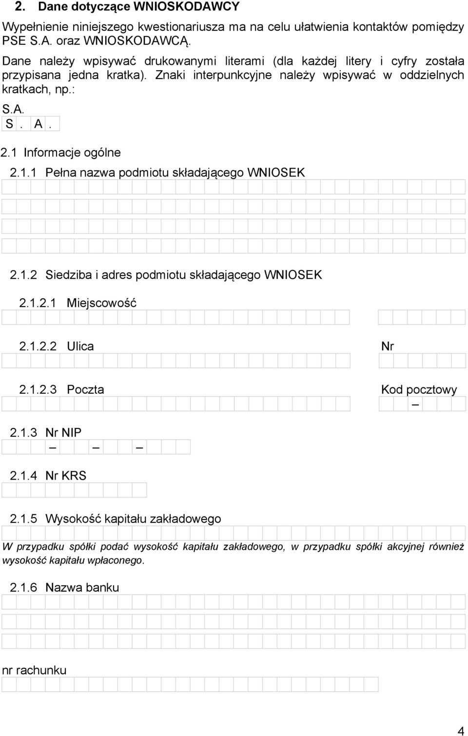 2.1 Informacje ogólne 2.1.1 Pełna nazwa podmiotu składającego WNIOSEK 2.1.2 Siedziba i adres podmiotu składającego WNIOSEK 2.1.2.1 Miejscowość 2.1.2.2 Ulica Nr 2.1.2.3 Poczta Kod pocztowy 2.