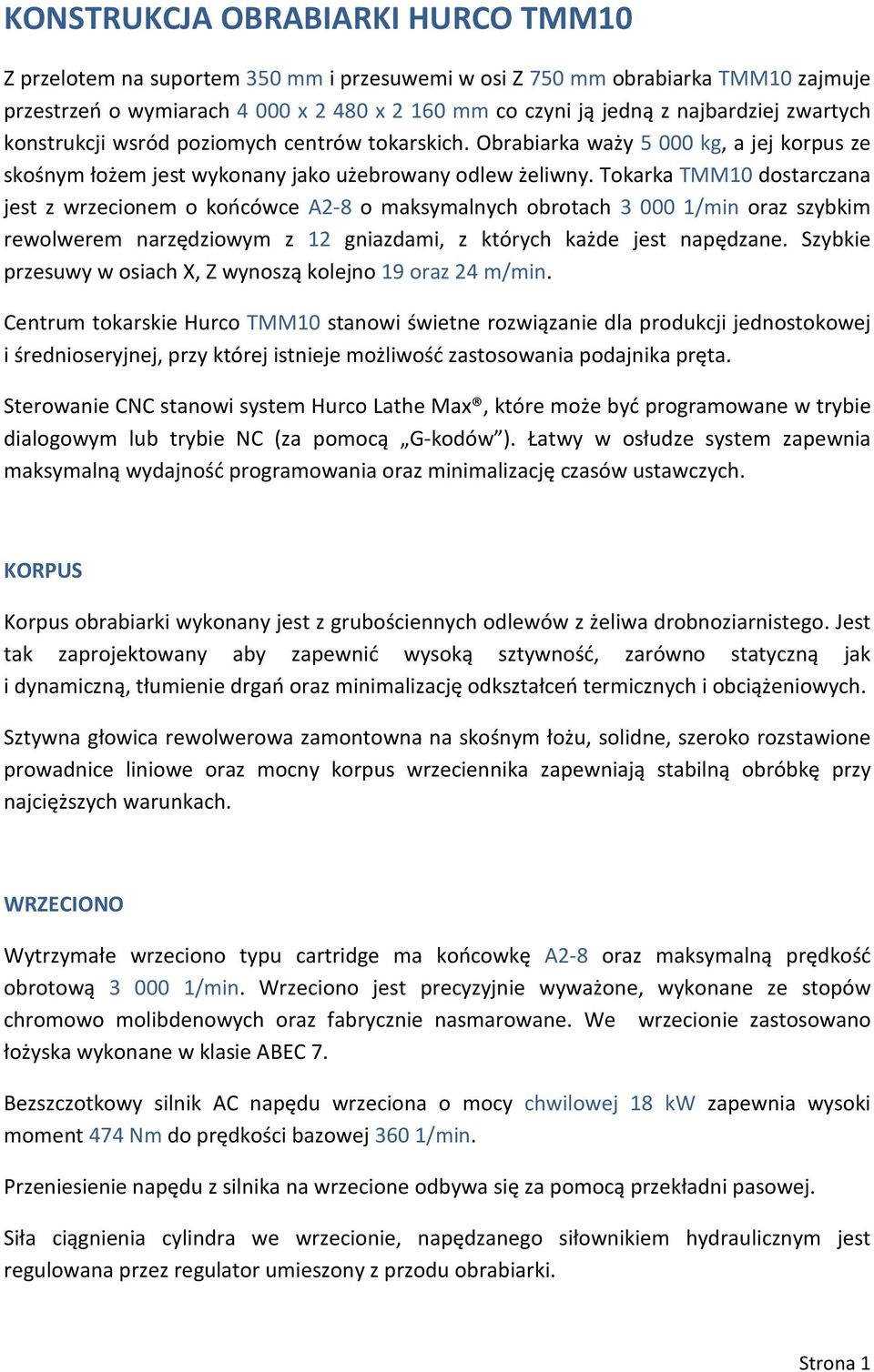 Tokarka TMM10 dostarczana jest z wrzecionem o końcówce A2-8 o maksymalnych obrotach 3 000 1/min oraz szybkim rewolwerem narzędziowym z 12 gniazdami, z których każde jest napędzane.