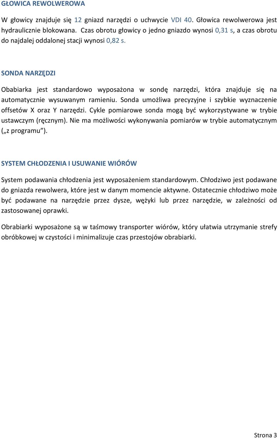 SONDA NARZĘDZI Obabiarka jest standardowo wyposażona w sondę narzędzi, która znajduje się na automatycznie wysuwanym ramieniu.