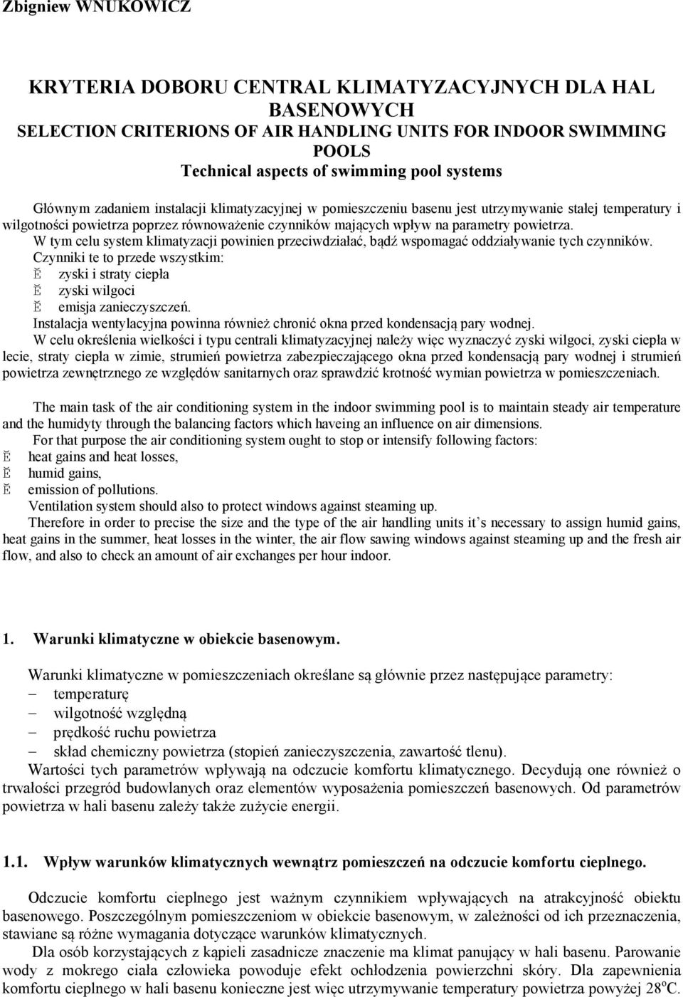 W tym celu system klimatyzacji powinien przeciwdziałać, bądź wspomagać oddziaływanie tych czynników. Czynniki te to przede wszystkim: - zyski i straty ciepła - zyski wilgoci - emisja zanieczyszczeń.