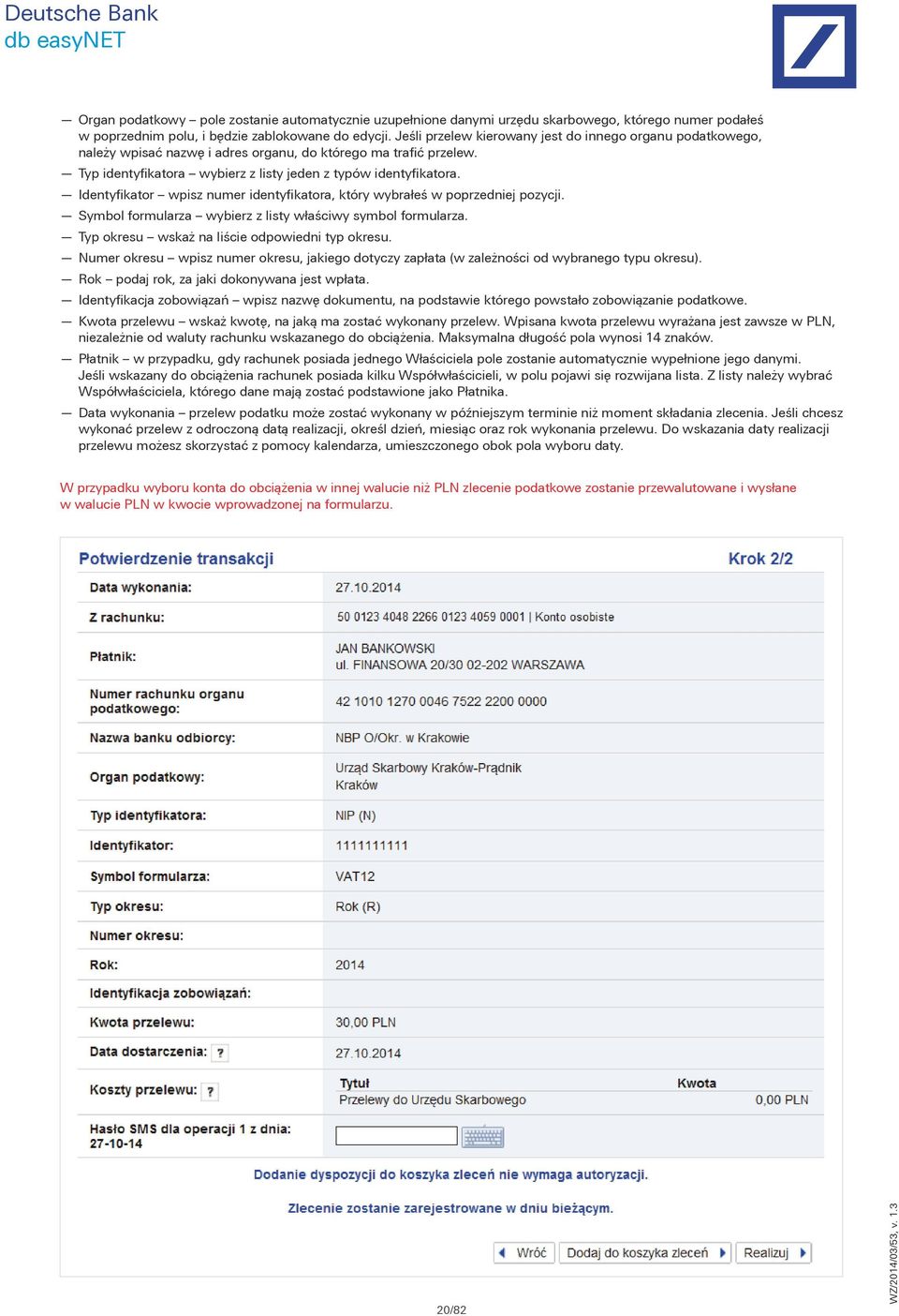 Identyfikator wpisz numer identyfikatora, który wybrałeś w poprzedniej pozycji. Symbol formularza wybierz z listy właściwy symbol formularza. Typ okresu wskaż na liście odpowiedni typ okresu.