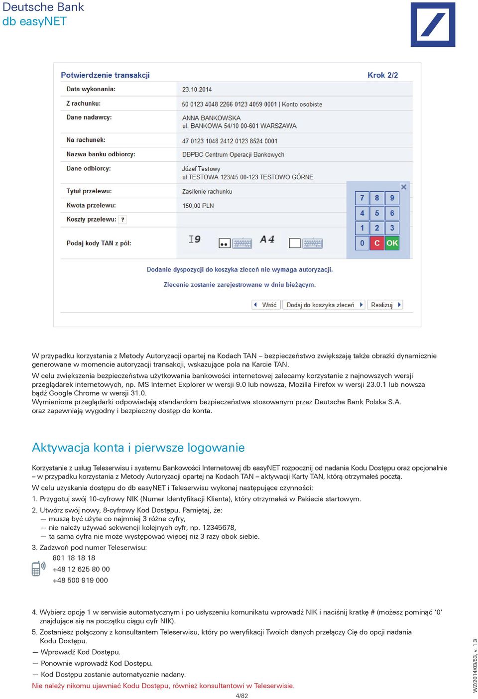 0 lub nowsza, Mozilla Firefox w wersji 23.0.1 lub nowsza bądź Google Chrome w wersji 31.0. Wymienione przeglądarki odpowiadają standardom bezpieczeństwa stosowanym przez Deutsche Bank Polska S.A.