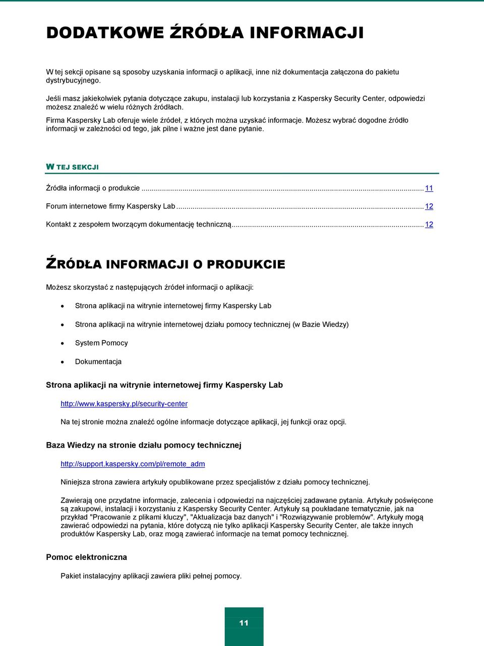 Firma Kaspersky Lab oferuje wiele źródeł, z których można uzyskać informacje. Możesz wybrać dogodne źródło informacji w zależności od tego, jak pilne i ważne jest dane pytanie.