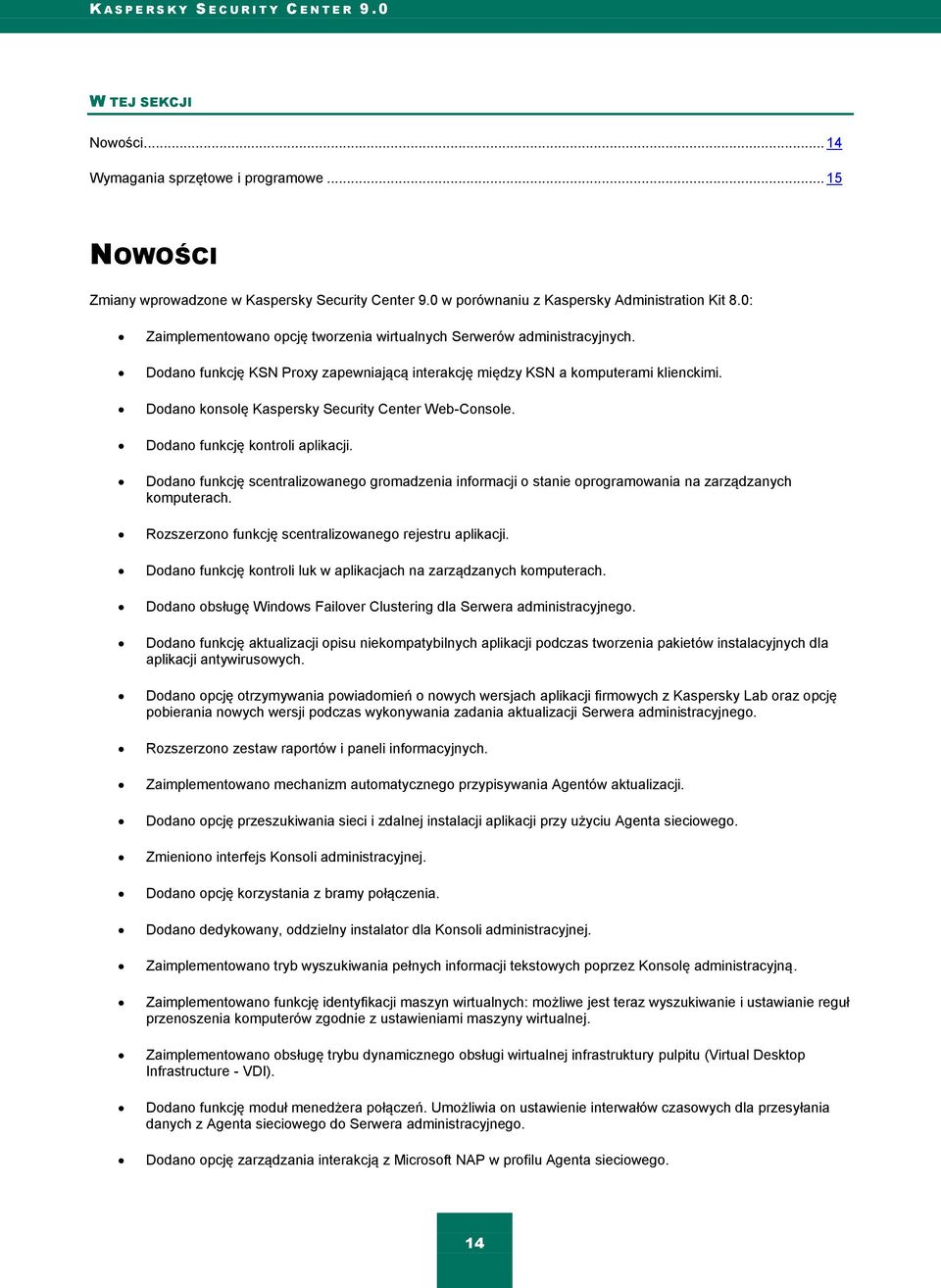 Dodano funkcję KSN Proxy zapewniającą interakcję między KSN a komputerami klienckimi. Dodano konsolę Kaspersky Security Center Web-Console. Dodano funkcję kontroli aplikacji.