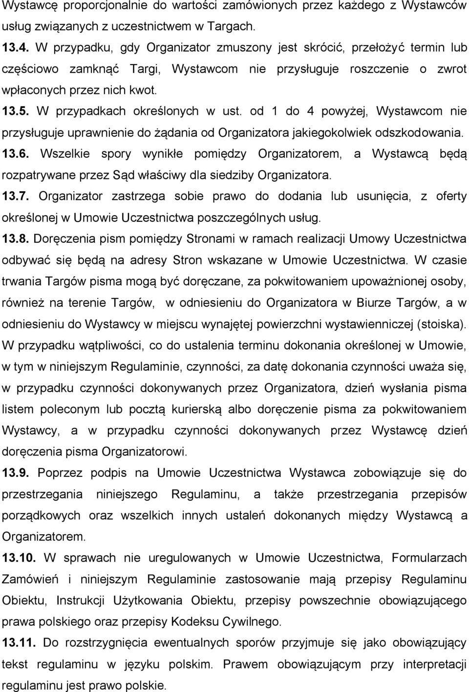 W przypadkach określonych w ust. od 1 do 4 powyżej, Wystawcom nie przysługuje uprawnienie do żądania od Organizatora jakiegokolwiek odszkodowania. 13.6.