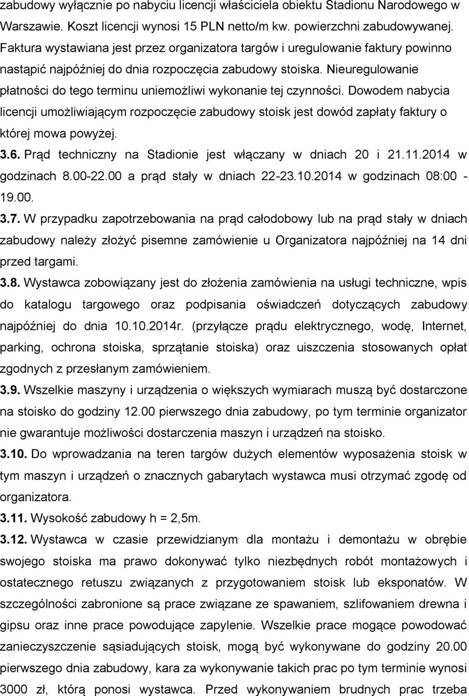 Nieuregulowanie płatności do tego terminu uniemożliwi wykonanie tej czynności. Dowodem nabycia licencji umożliwiającym rozpoczęcie zabudowy stoisk jest dowód zapłaty faktury o której mowa powyżej. 3.