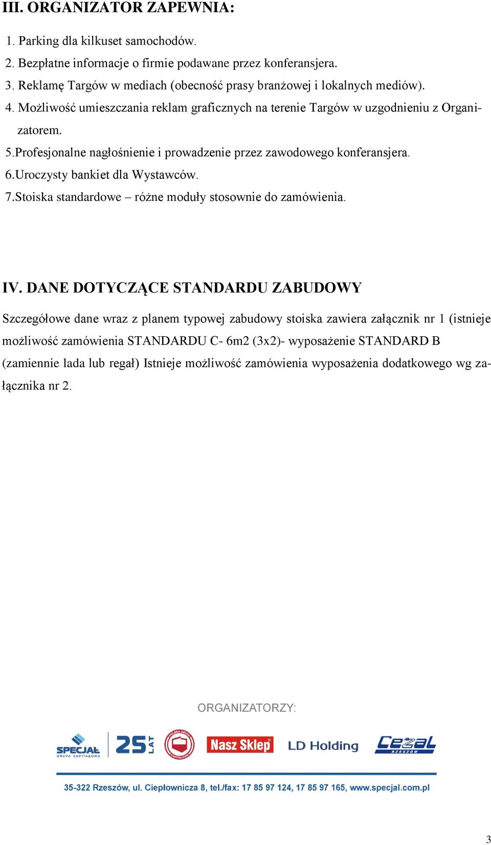 Profesjonalne nagłośnienie i prowadzenie przez zawodowego konferansjera. 6.Uroczysty bankiet dla Wystawców. 7.Stoiska standardowe różne moduły stosownie do zamówienia. IV.