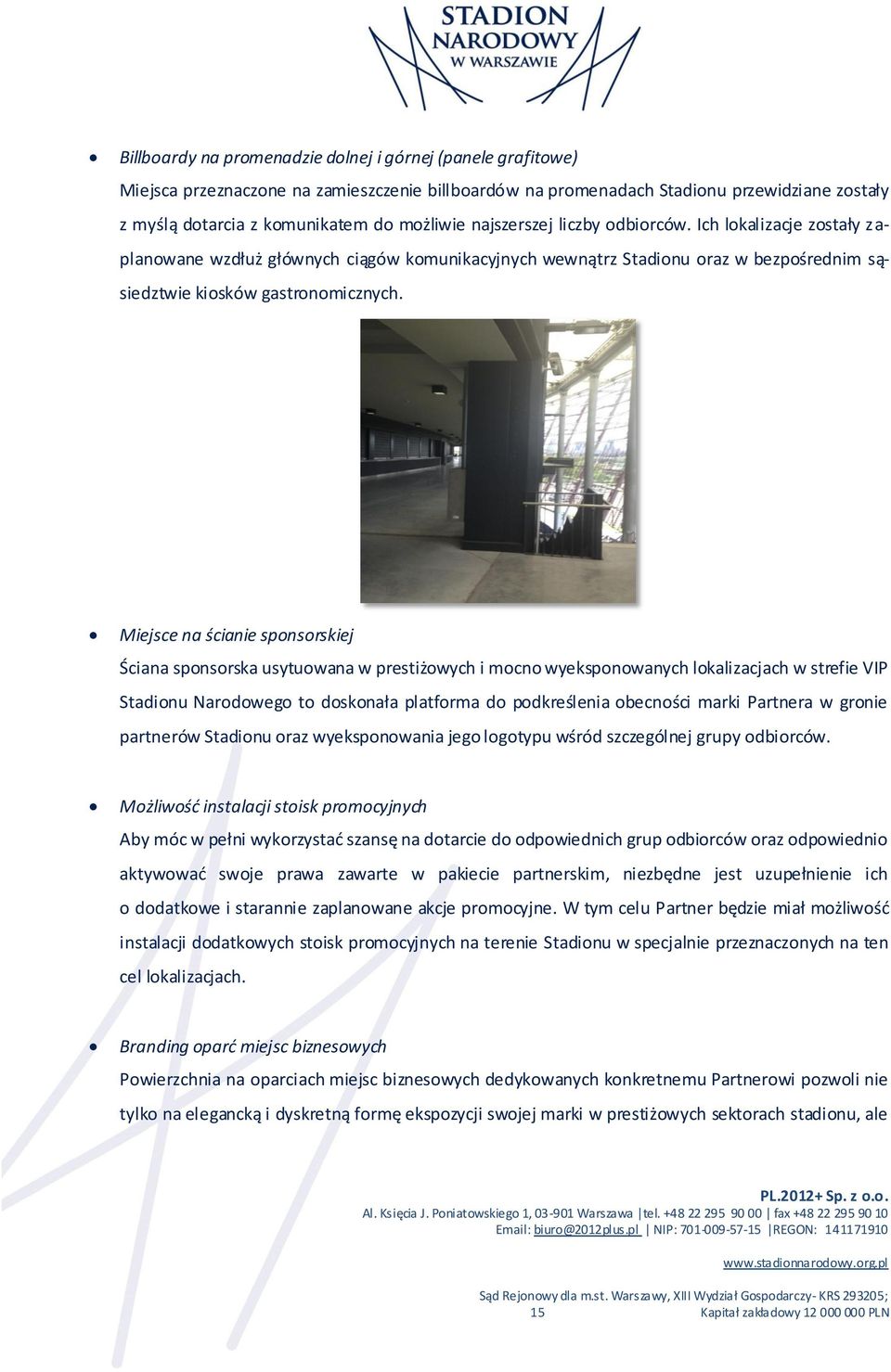 Miejsce na ścianie sponsorskiej Ściana sponsorska usytuowana w prestiżowych i mocno wyeksponowanych lokalizacjach w strefie VIP Stadionu Narodowego to doskonała platforma do podkreślenia obecności