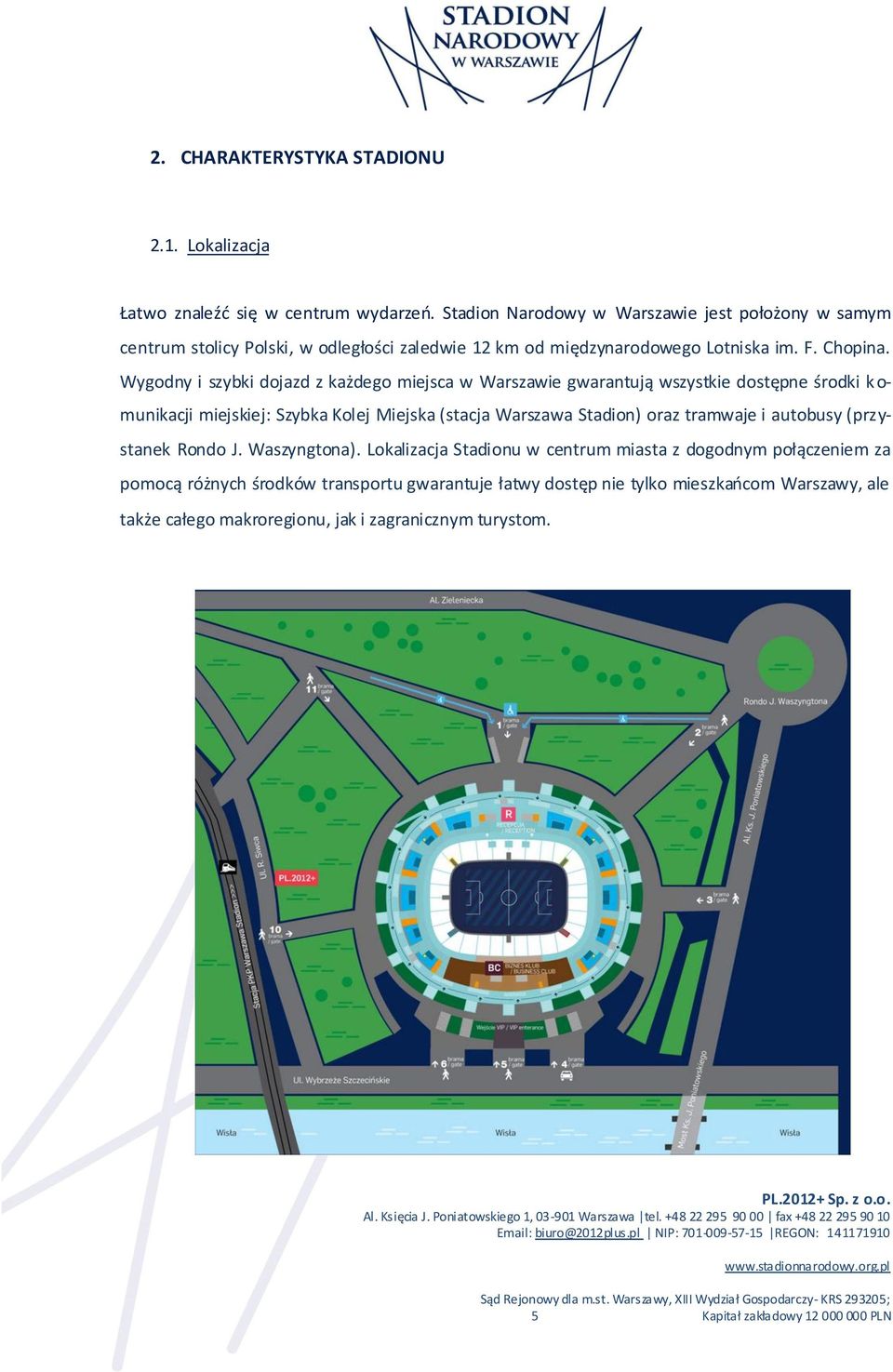 Wygodny i szybki dojazd z każdego miejsca w Warszawie gwarantują wszystkie dostępne środki k o- munikacji miejskiej: Szybka Kolej Miejska (stacja Warszawa Stadion) oraz