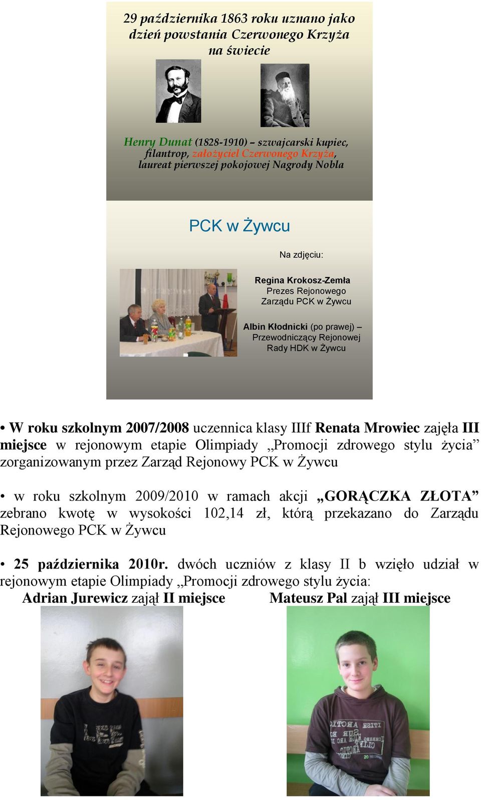 uczennica klasy IIIf Renata Mrowiec zajęła III miejsce w rejonowym etapie Olimpiady Promocji zdrowego stylu życia zorganizowanym przez Zarząd Rejonowy PCK w Żywcu w roku szkolnym 2009/2010 w ramach