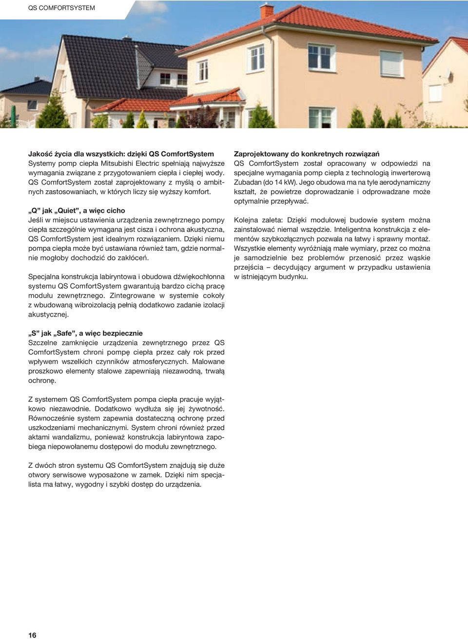 Q jak Quiet, a więc cicho Jeśli w miejscu ustawienia urządzenia zewnętrznego pompy ciepła szczególnie wymagana jest cisza i ochrona akustyczna, QS ComfortSystem jest idealnym rozwiązaniem.