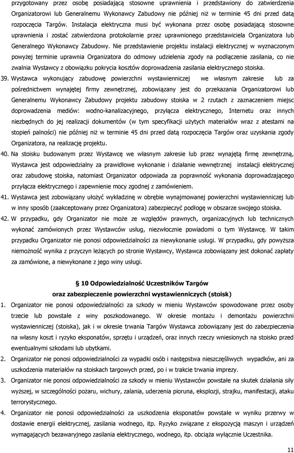 Instalacja elektryczna musi być wykonana przez osobę posiadającą stosowne uprawnienia i zostać zatwierdzona protokolarnie przez uprawnionego przedstawiciela Organizatora lub Generalnego Wykonawcy