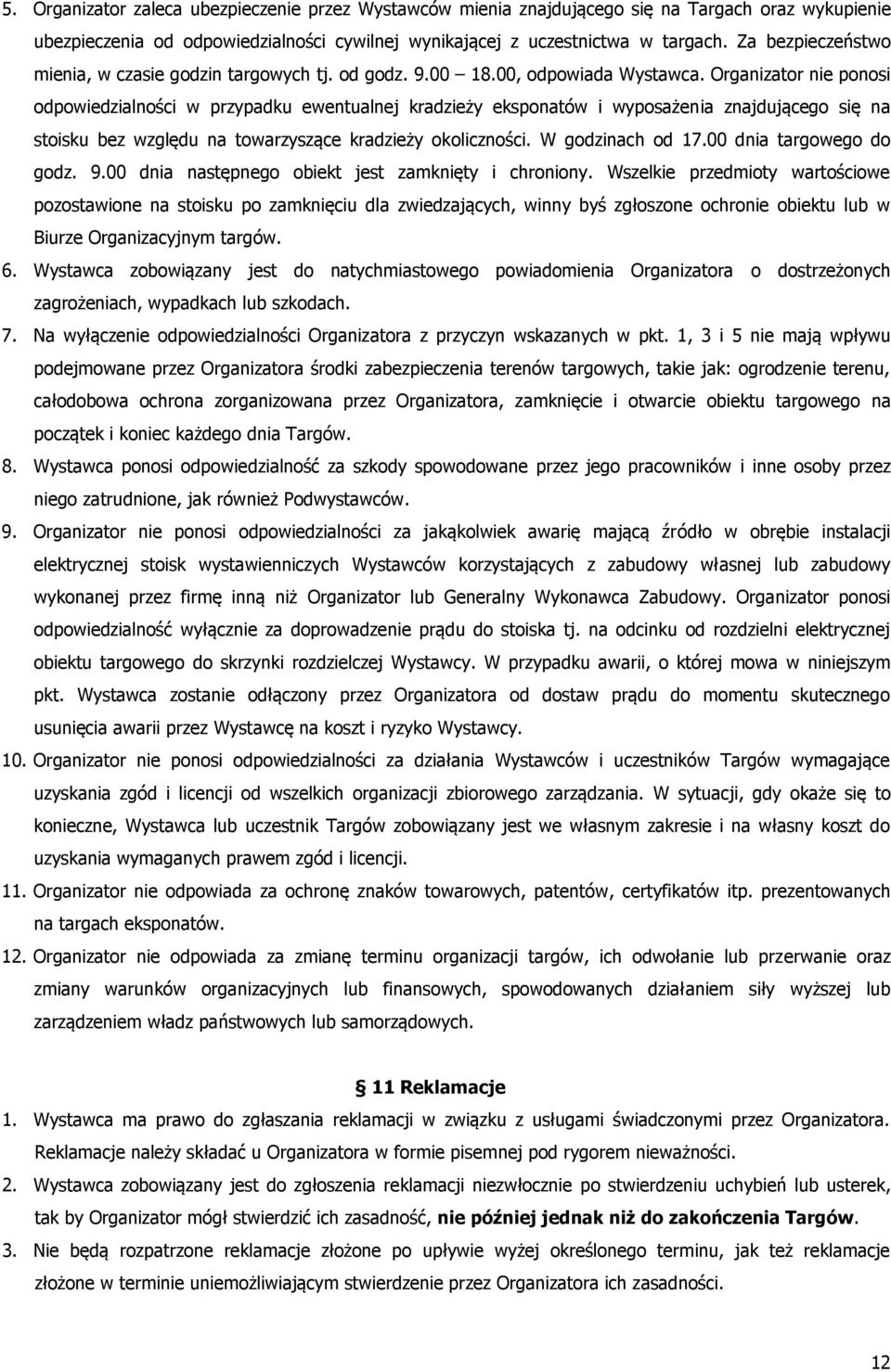 Organizator nie ponosi odpowiedzialności w przypadku ewentualnej kradzieży eksponatów i wyposażenia znajdującego się na stoisku bez względu na towarzyszące kradzieży okoliczności. W godzinach od 17.