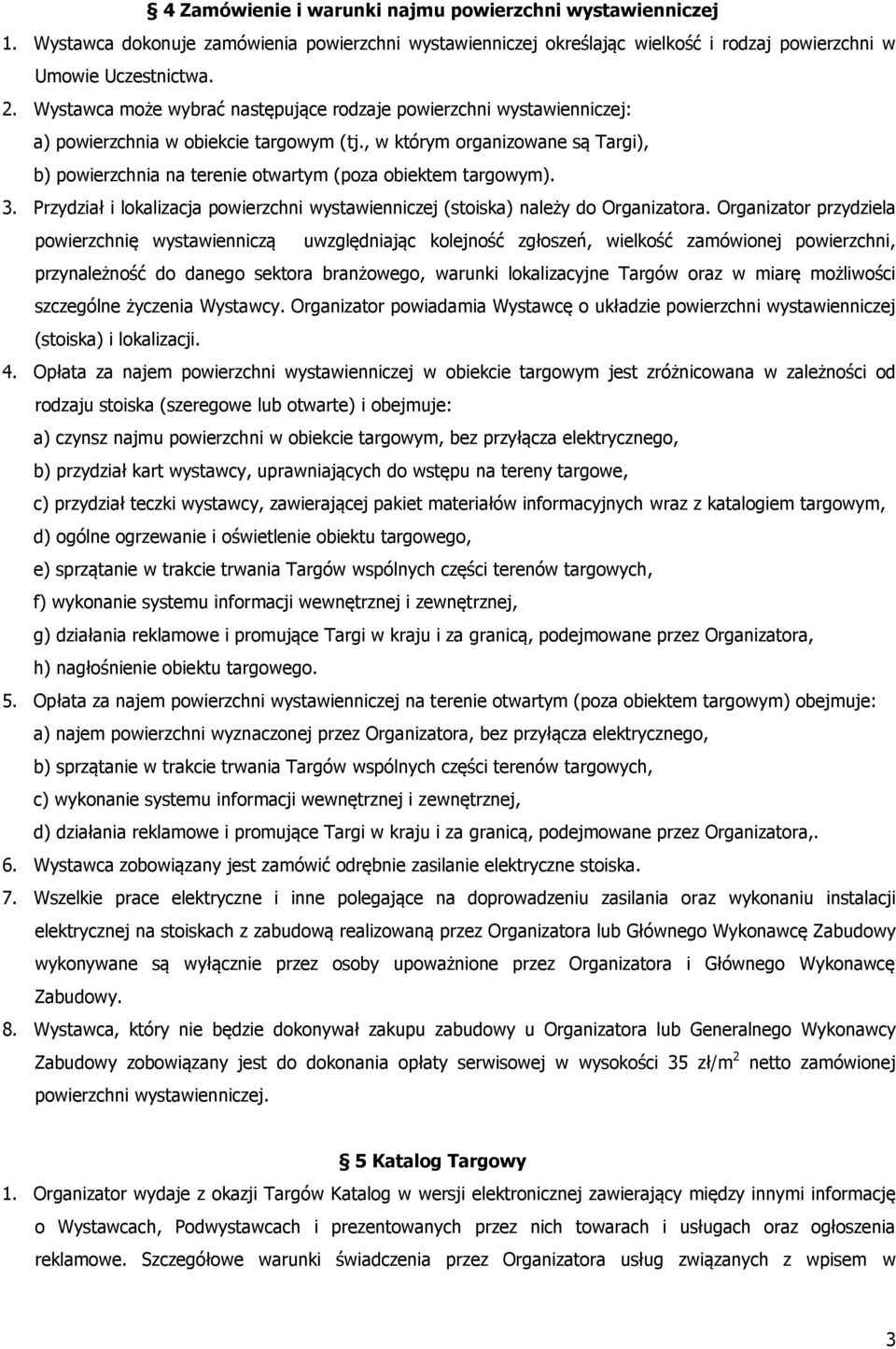 , w którym organizowane są Targi), b) powierzchnia na terenie otwartym (poza obiektem targowym). 3. Przydział i lokalizacja powierzchni wystawienniczej (stoiska) należy do Organizatora.