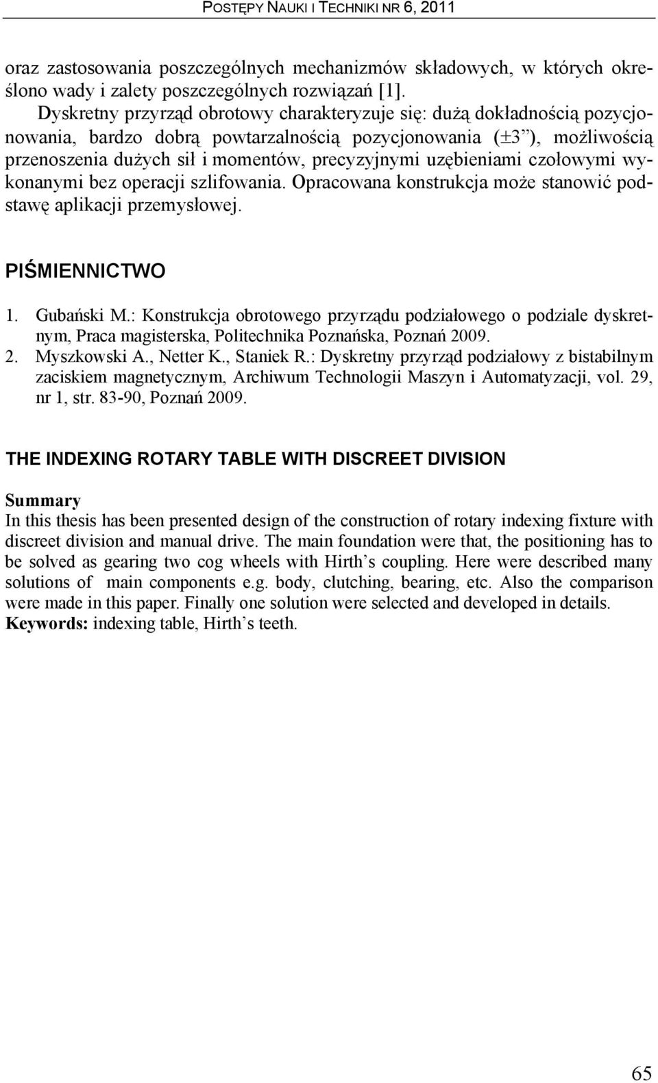 uzębieniami czołowymi wykonanymi bez operacji szlifowania. Opracowana konstrukcja może stanowić podstawę aplikacji przemysłowej. PIŚMIENNICTWO 1. Gubański M.