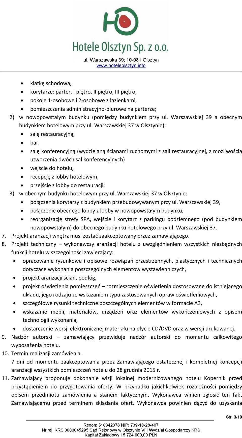Warszawskiej 37 w Olsztynie): salę restauracyjną, bar, salę konferencyjną (wydzielaną ścianami ruchomymi z sali restauracyjnej, z możliwością utworzenia dwóch sal konferencyjnych) wejście do hotelu,