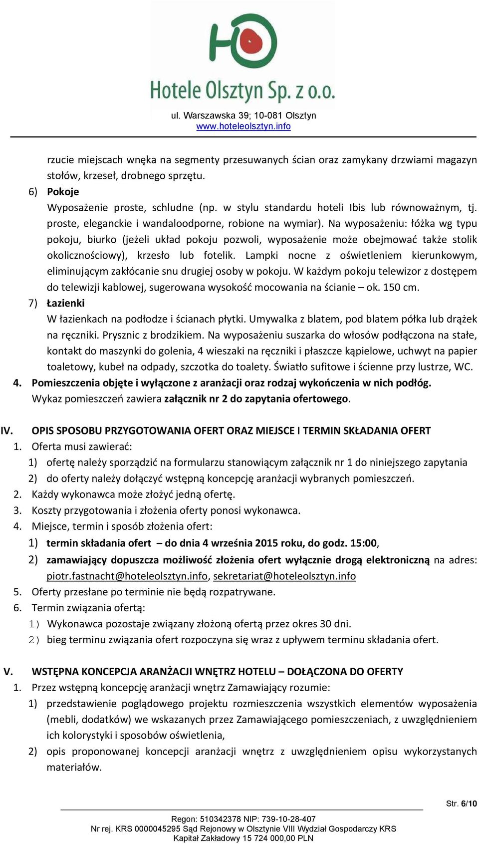 Na wyposażeniu: łóżka wg typu pokoju, biurko (jeżeli układ pokoju pozwoli, wyposażenie może obejmować także stolik okolicznościowy), krzesło lub fotelik.