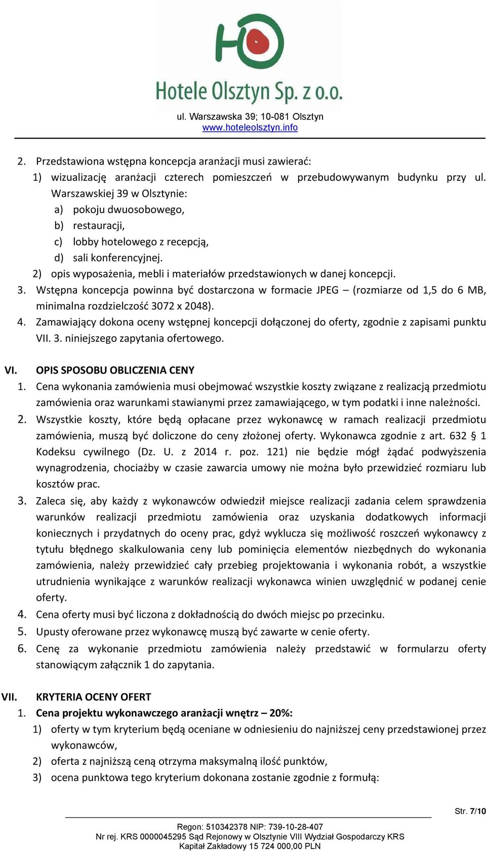 3. Wstępna koncepcja powinna być dostarczona w formacie JPEG (rozmiarze od 1,5 do 6 MB, minimalna rozdzielczość 3072 x 2048). 4.