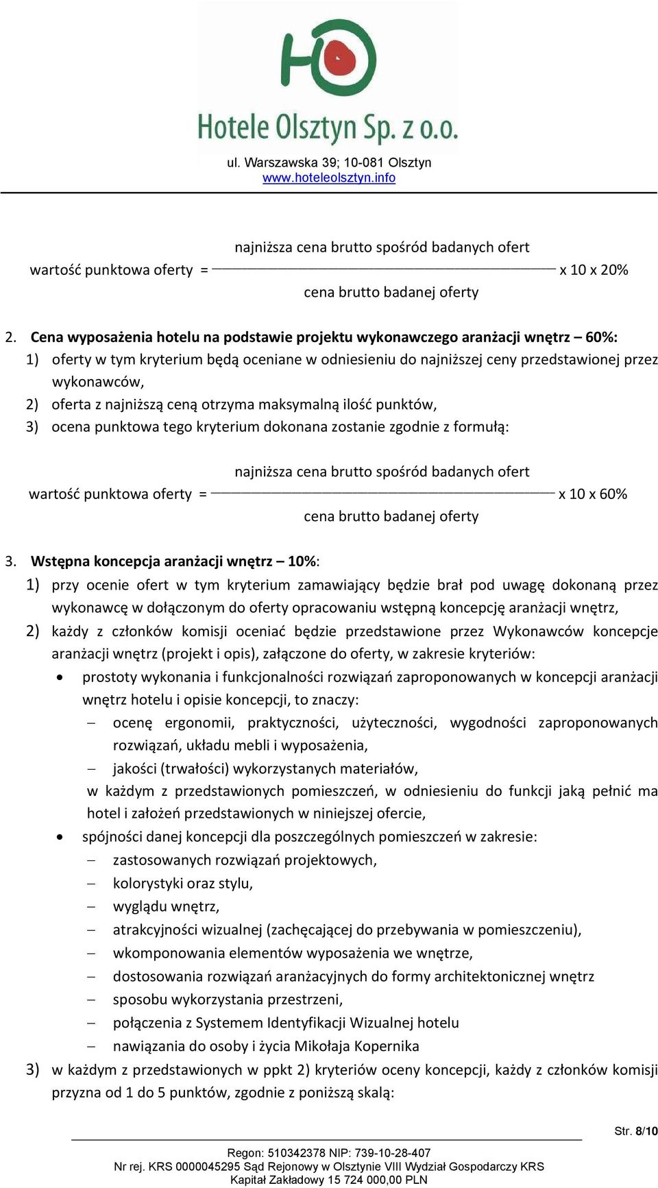 najniższą ceną otrzyma maksymalną ilość punktów, 3) ocena punktowa tego kryterium dokonana zostanie zgodnie z formułą: najniższa cena brutto spośród badanych ofert wartość punktowa oferty = x 10 x