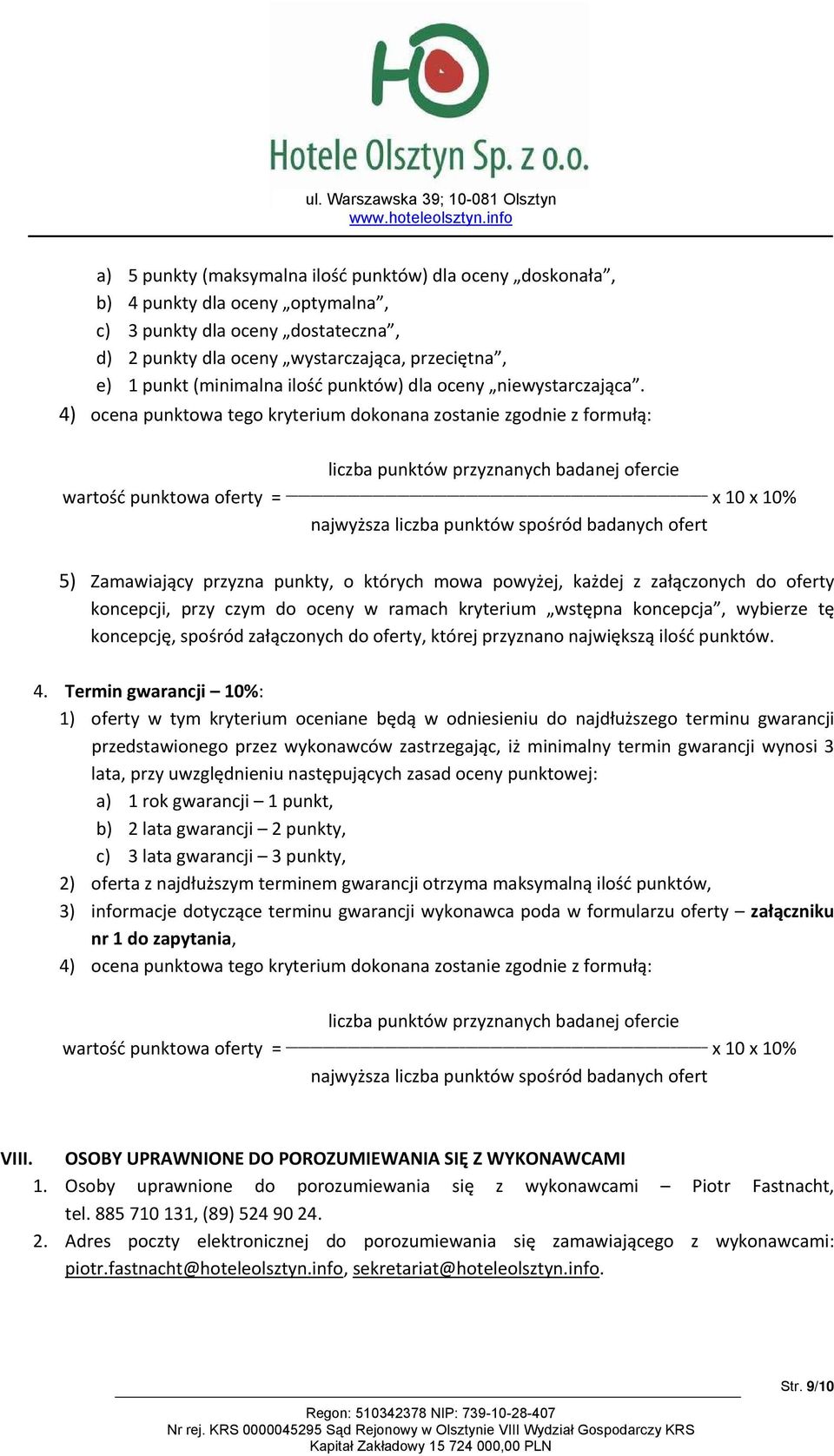 4) ocena punktowa tego kryterium dokonana zostanie zgodnie z formułą: liczba punktów przyznanych badanej ofercie wartość punktowa oferty = x 10 x 10% najwyższa liczba punktów spośród badanych ofert