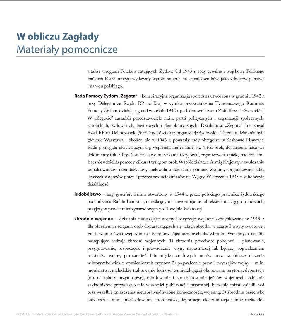 przy Delegaturze Rządu RP na Kraj w wyniku przekształcenia Tymczasowego Komitetu Pomocy Żydom, działającego od września 1942 r. pod kierownictwem Zofii Kossak-Szczuckiej.