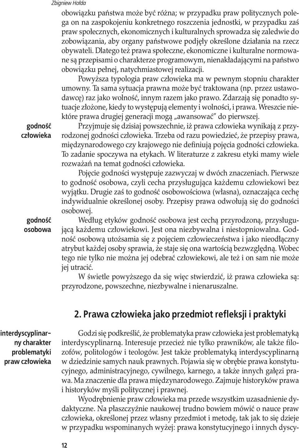Ma znaczenie dla prawa międzynarodowego. Zajmuje historyków prawa i historyków myśli politycznej i prawnej. Wyodrębnienie praw człowieka ma przede wszystkim uzasadnienie dydaktyczne.