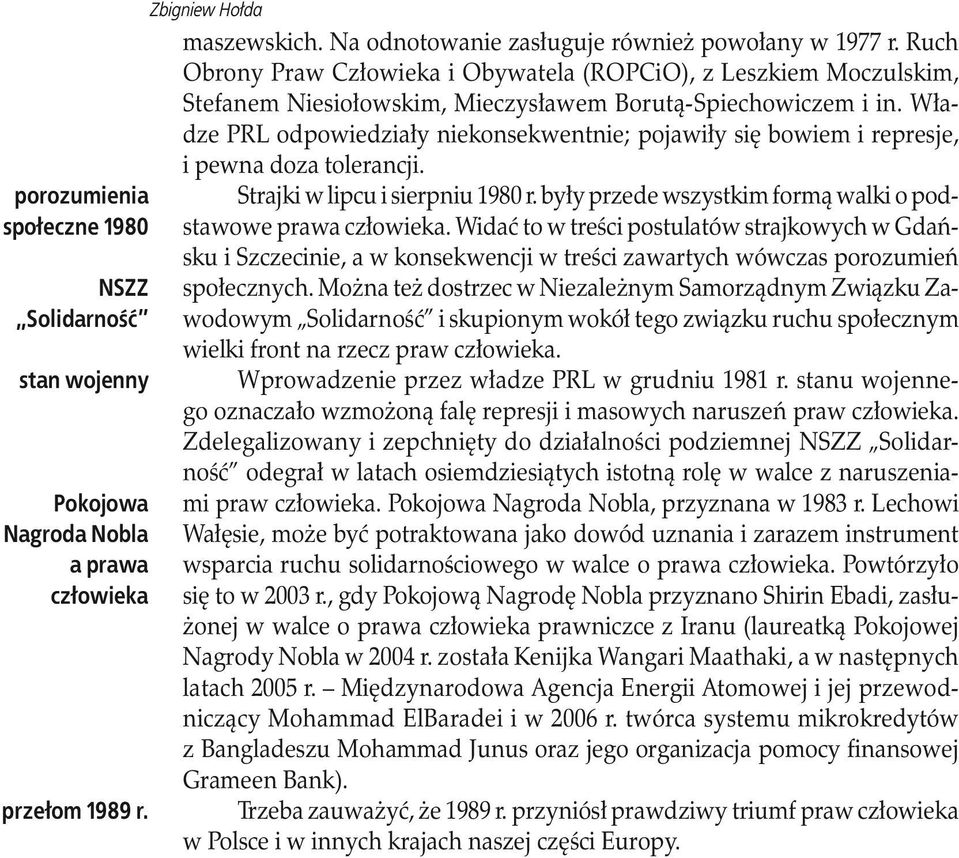 Władze PRL odpowiedziały niekonsekwentnie; pojawiły się bowiem i represje, i pewna doza tolerancji. Strajki w lipcu i sierpniu 1980 r. były przede wszystkim formą walki o podstawowe prawa człowieka.