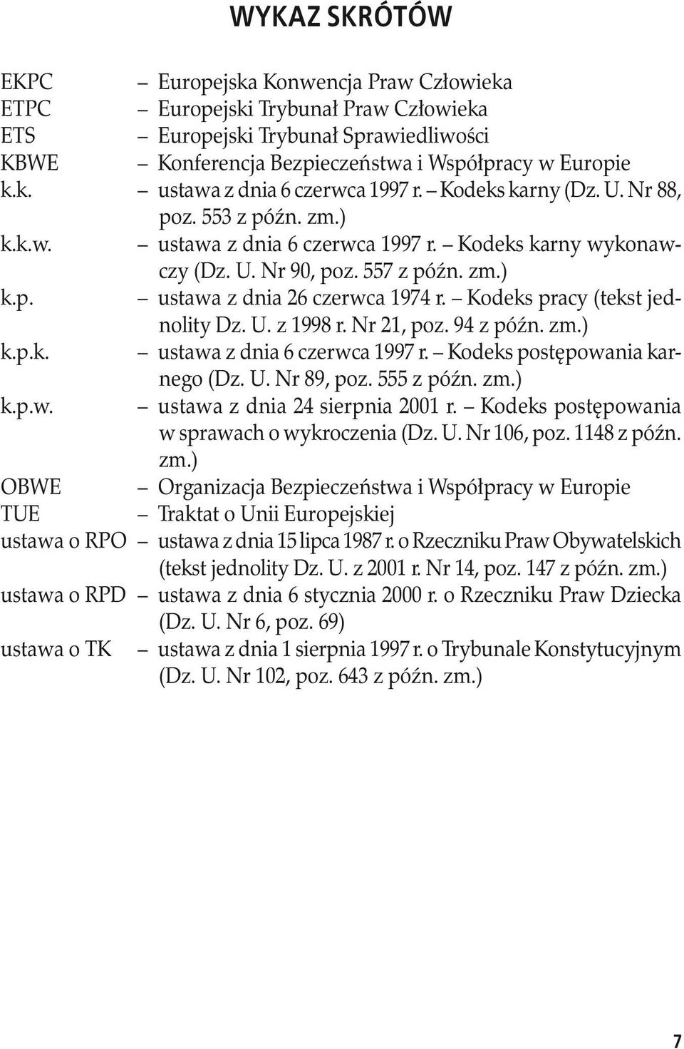 Kodeks pracy (tekst jednolity Dz. U. z 1998 r. Nr 21, poz. 94 z późn. zm.) k.p.k. ustawa z dnia 6 czerwca 1997 r. Kodeks postępowania karnego (Dz. U. Nr 89, poz. 555 z późn. zm.) k.p.w. ustawa z dnia 24 sierpnia 2001 r.