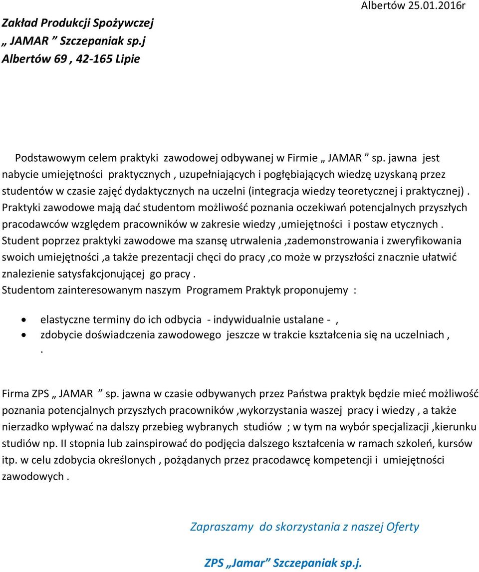 Praktyki zawodowe mają dać studentom możliwość poznania oczekiwań potencjalnych przyszłych pracodawców względem pracowników w zakresie wiedzy,umiejętności i postaw etycznych.