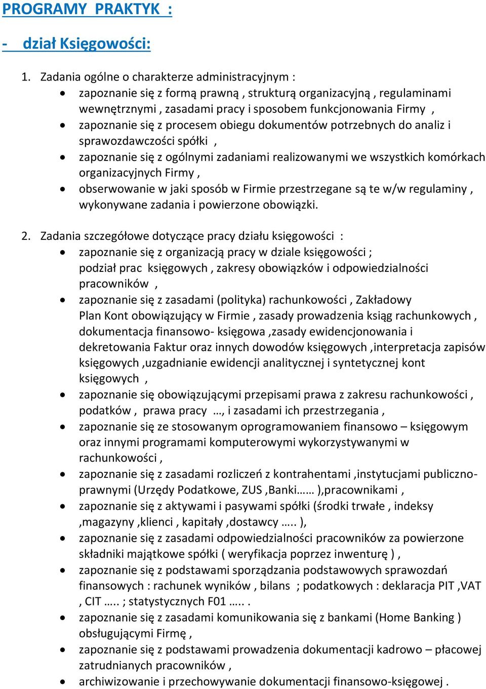 procesem obiegu dokumentów potrzebnych do analiz i sprawozdawczości spółki, zapoznanie się z ogólnymi zadaniami realizowanymi we wszystkich komórkach organizacyjnych Firmy, obserwowanie w jaki sposób