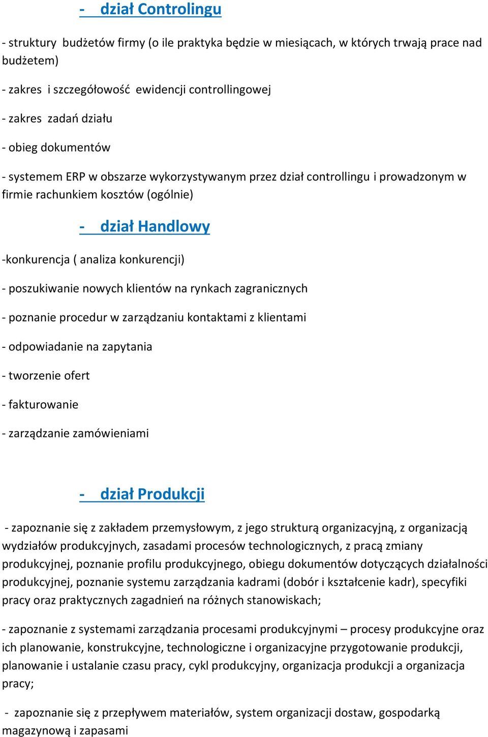 poszukiwanie nowych klientów na rynkach zagranicznych - poznanie procedur w zarządzaniu kontaktami z klientami - odpowiadanie na zapytania - tworzenie ofert - fakturowanie - zarządzanie zamówieniami