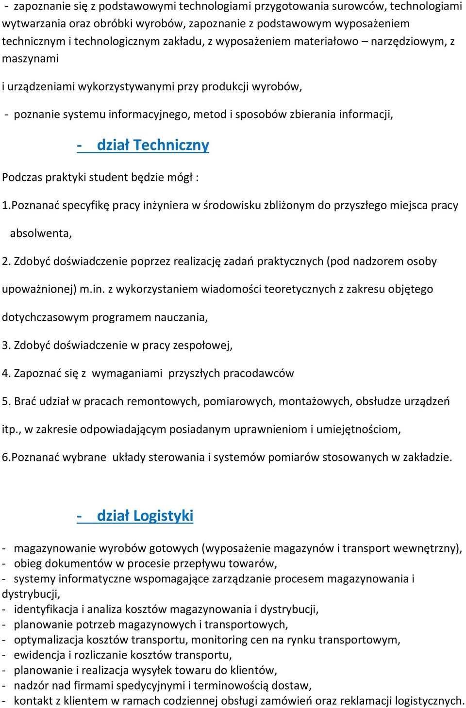 Podczas praktyki student będzie mógł : 1.Poznanać specyfikę pracy inżyniera w środowisku zbliżonym do przyszłego miejsca pracy absolwenta, 2.