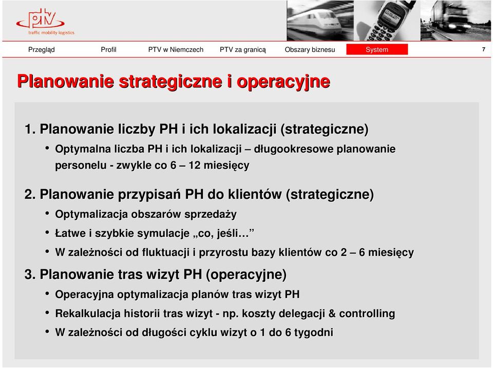 Planowanie przypisań PH do klientów w (strategiczne) Optymalizacja obszarów w sprzedaży Łatwe i szybkie symulacje co, jeśli li W zależno ności od fluktuacji i przyrostu