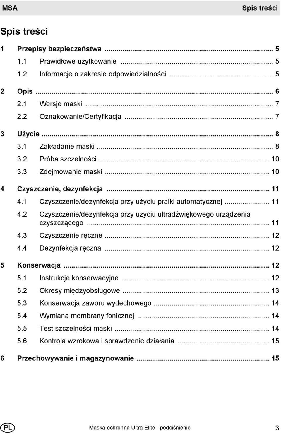 1 Czyszczenie/dezynfekcja przy użyciu pralki automatycznej... 11 4.2 Czyszczenie/dezynfekcja przy użyciu ultradźwiękowego urządzenia czyszczącego... 11 4.3 Czyszczenie ręczne... 12 4.