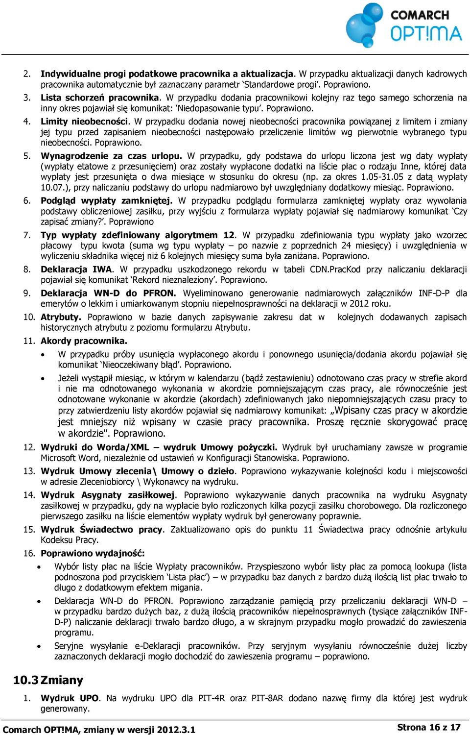 W przypadku dodania nowej nieobecności pracownika powiązanej z limitem i zmiany jej typu przed zapisaniem nieobecności następowało przeliczenie limitów wg pierwotnie wybranego typu nieobecności.