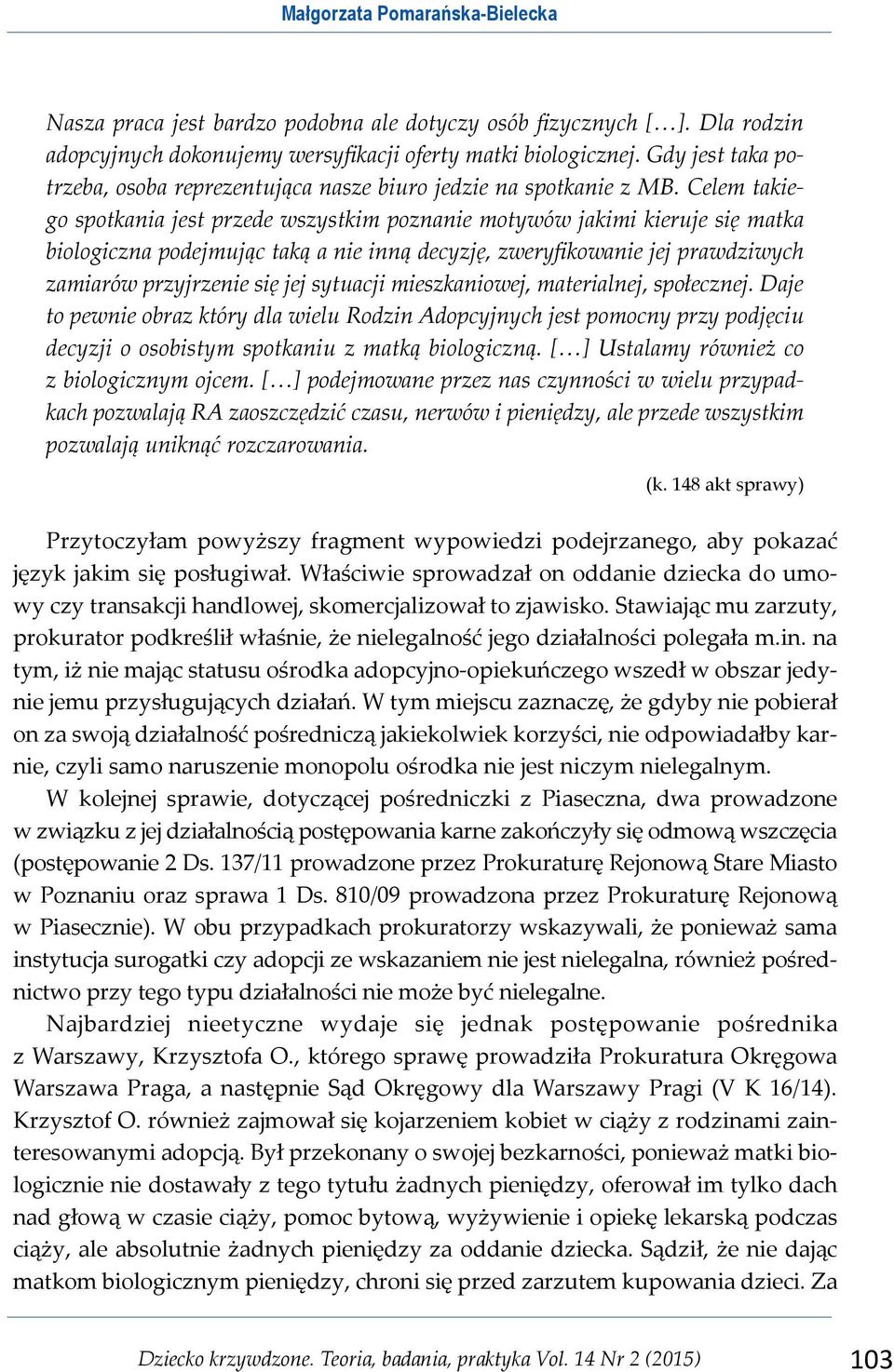Celem takiego spotkania jest przede wszystkim poznanie motywów jakimi kieruje się matka biologiczna podejmując taką a nie inną decyzję, zweryfikowanie jej prawdziwych zamiarów przyjrzenie się jej