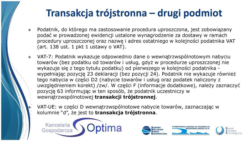 VAT-7: Podatnik wykazuje odpowiednio dane o wewnątrzwspólnotowym nabyciu towarów (bez podatku od towarów i usług, gdyż w procedurze uproszczonej nie wykazuje się z tego tytułu podatku) od pierwszego