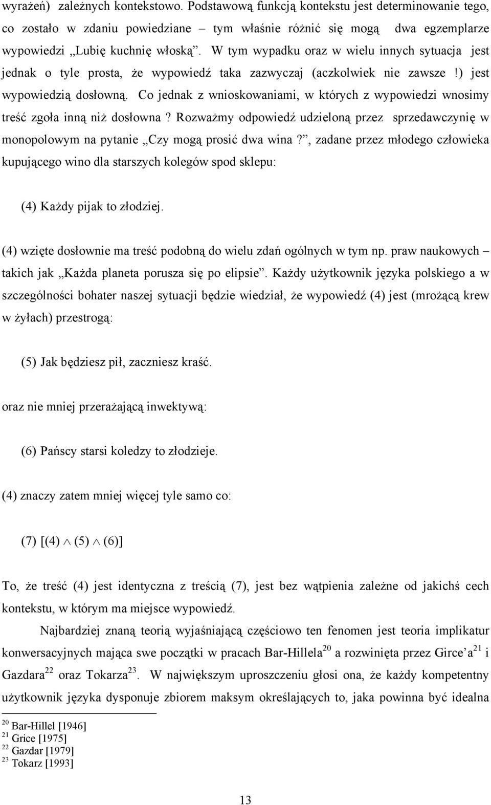 Co jednak z wnioskowaniami, w których z wypowiedzi wnosimy treść zgoła inną niż dosłowna? Rozważmy odpowiedź udzieloną przez sprzedawczynię w monopolowym na pytanie Czy mogą prosić dwa wina?