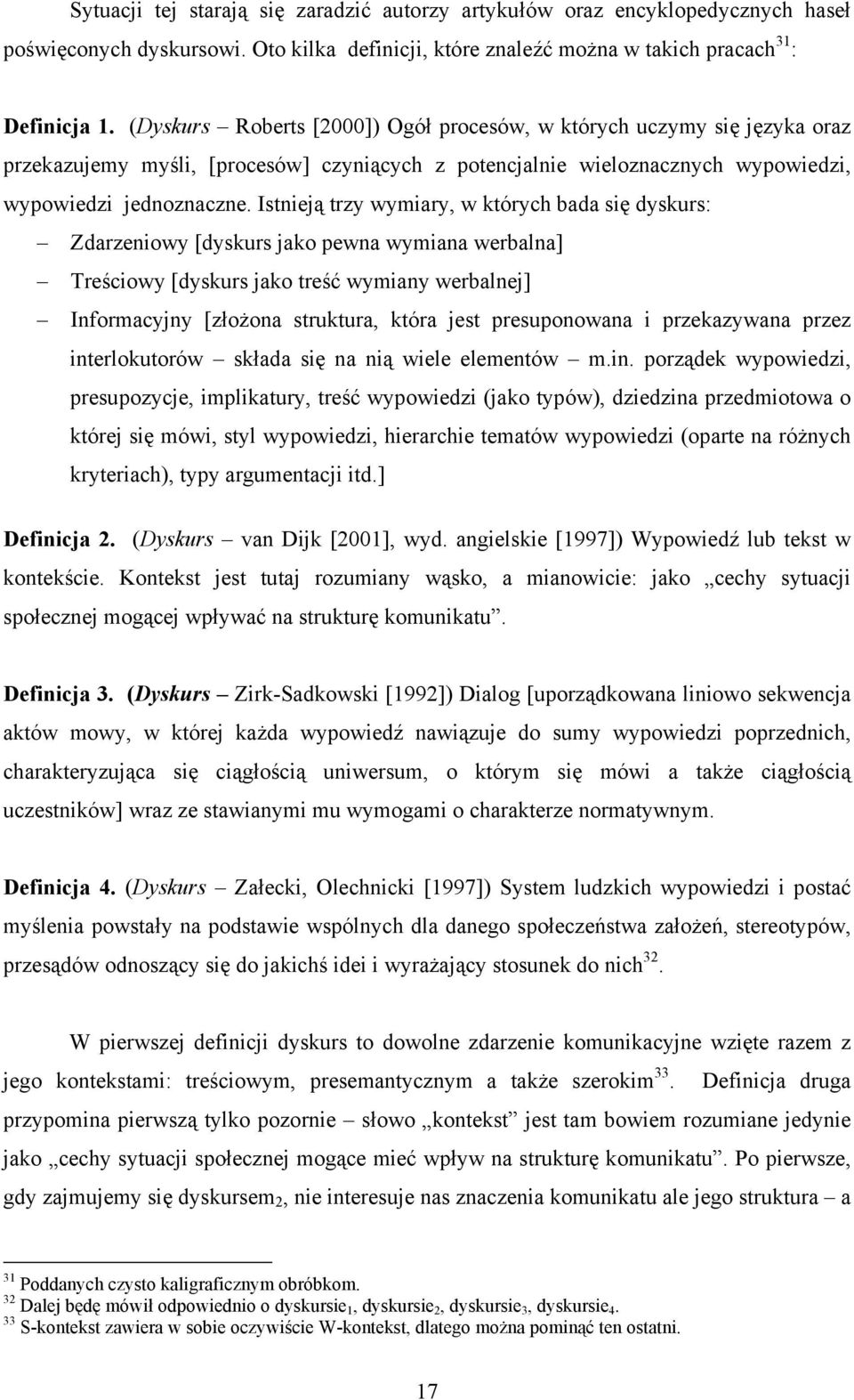 Istnieją trzy wymiary, w których bada się dyskurs: Zdarzeniowy [dyskurs jako pewna wymiana werbalna] Treściowy [dyskurs jako treść wymiany werbalnej] Informacyjny [złożona struktura, która jest