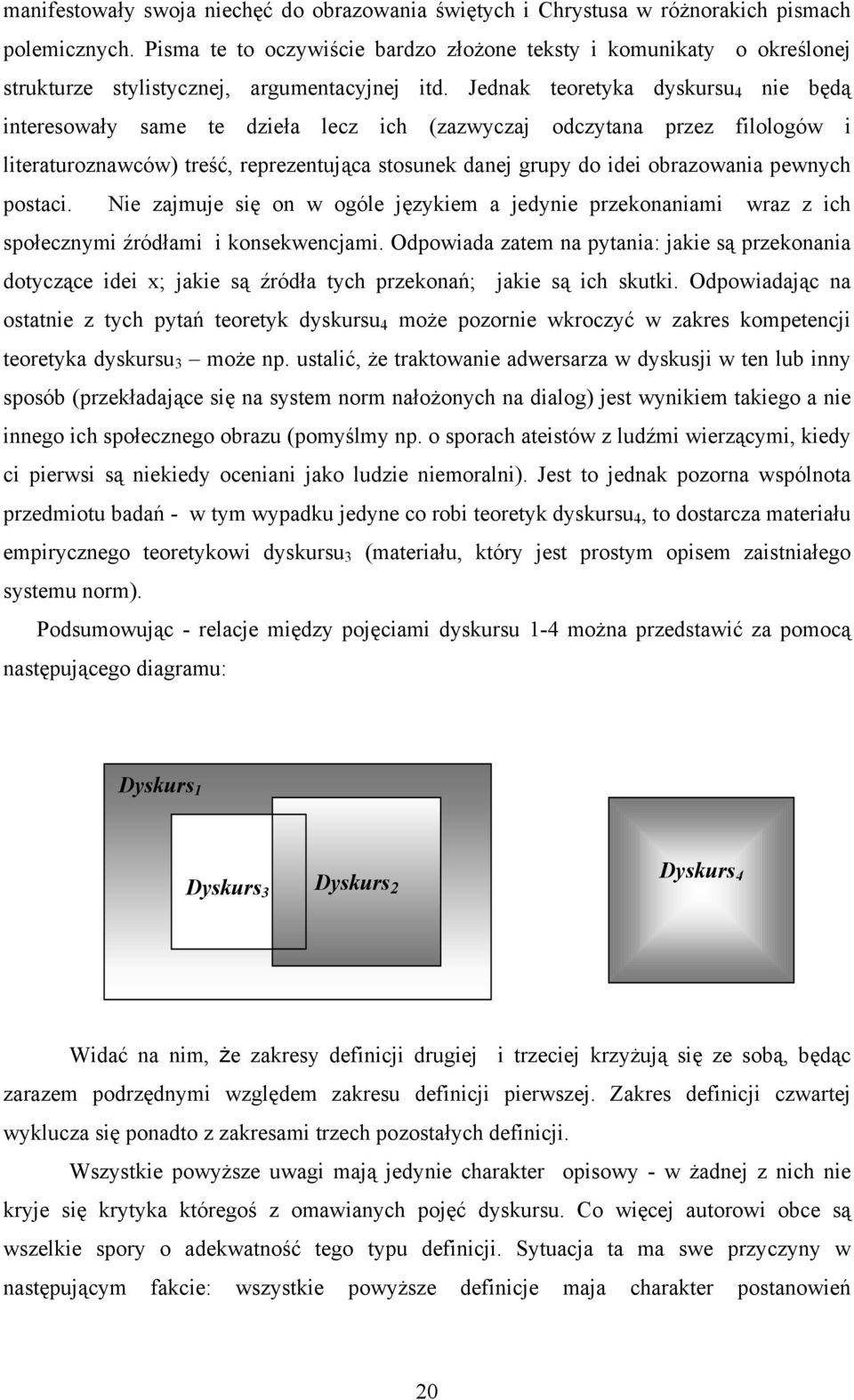 Jednak teoretyka dyskursu 4 nie będą interesowały same te dzieła lecz ich (zazwyczaj odczytana przez filologów i literaturoznawców) treść, reprezentująca stosunek danej grupy do idei obrazowania