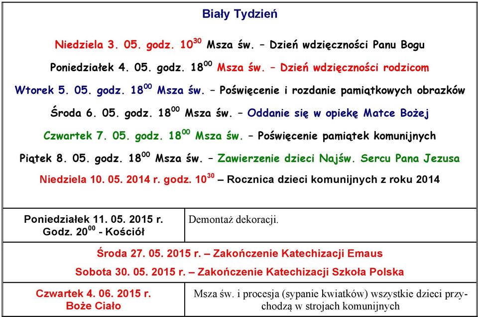 Sercu Pana Jezusa Niedziela 10. 05. 2014 r. godz. 10 30 Rocznica dzieci komunijnych z roku 2014 Poniedziałek 11. 05. 2015 r. Godz. 20 00 - Kościół Demontaż dekoracji. Środa 27. 05. 2015 r. Zakończenie Katechizacji Emaus Sobota 30.