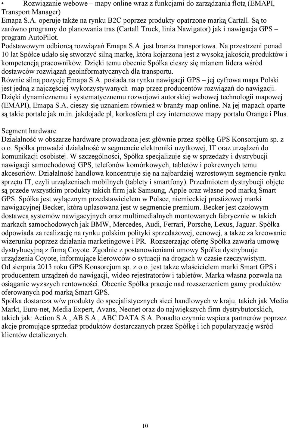 Na przestrzeni ponad 10 lat Spółce udało się stworzyć silną markę, która kojarzona jest z wysoką jakością produktów i kompetencją pracowników.