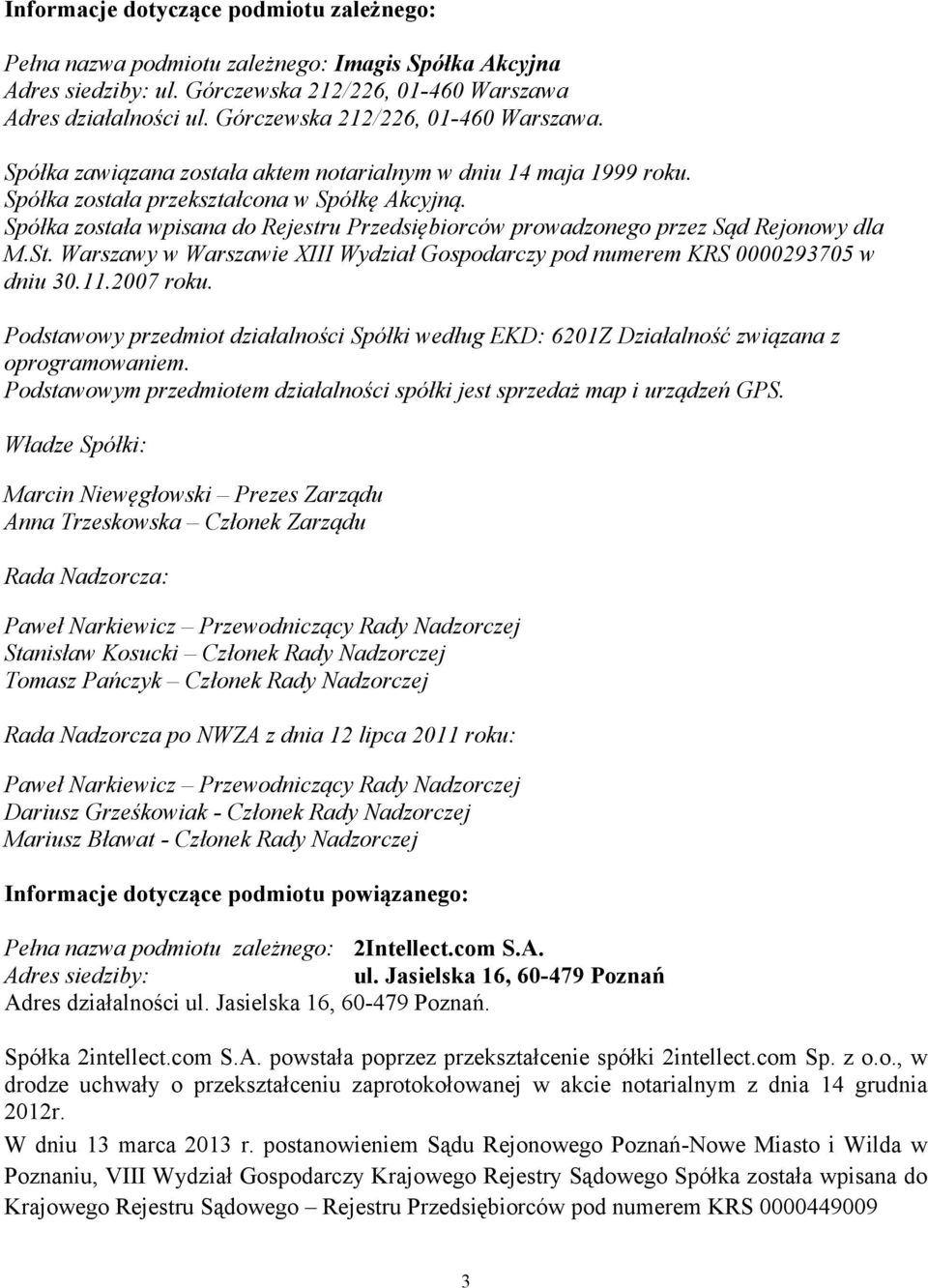 Spółka została wpisana do Rejestru Przedsiębiorców prowadzonego przez Sąd Rejonowy dla M.St. Warszawy w Warszawie XIII Wydział Gospodarczy pod numerem KRS 0000293705 w dniu 30.11.2007 roku.