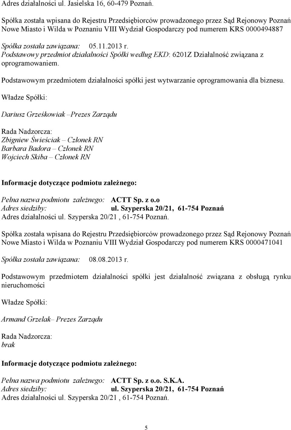 05.11.2013 r. Podstawowy przedmiot działalności Spółki według EKD: 6201Z Działalność związana z oprogramowaniem.
